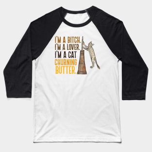 I'm a Bitch. I'm a Lover. I'm a Cat Churning Butter. Baseball T-Shirt